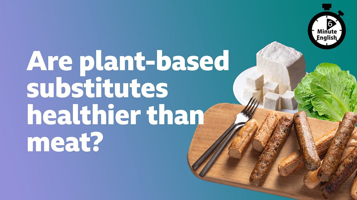 BBC Learning English – 6 Minute English / Are plant-based substitutes healthier than meat?