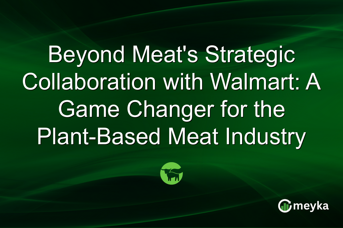 Beyond Meat’s Strategic Collaboration with Walmart: A Game Changer for the Plant-Based Meat Industry